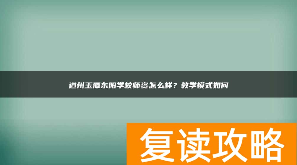 道州玉潭东阳学校师资怎么样？教学模式如何
