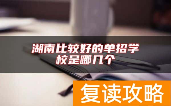湖南比较好的单招学校是哪几个